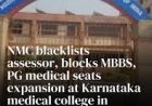 NMC Blacklists Assessor, Halts MBBS & PG Expansion at Karnataka Medical College in Inspection Bribery Case