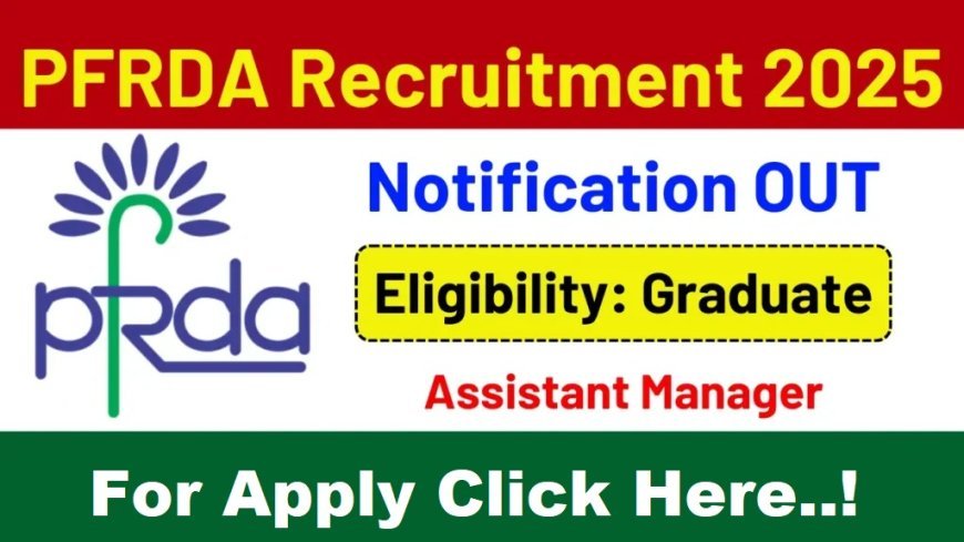 PFRDA Recruitment 2025 | Apply Now for Assistant Manager Posts