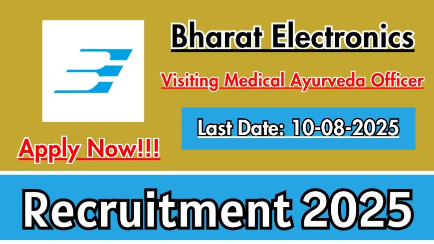 Bharat Electronics Limited Recruitment 2025 | Apply Now - For the Post of Visiting Medical Officer (Ayurveda) – Part-Time