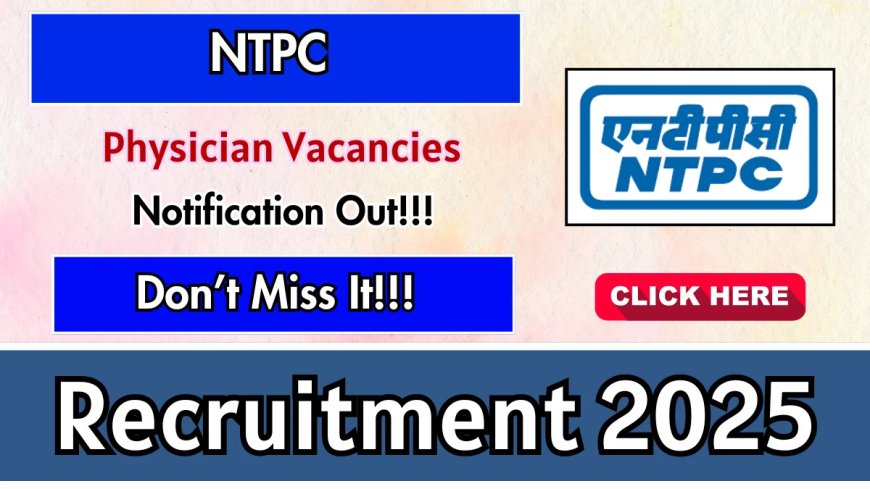 NTPC Limited Physician Recruitment 2025 | Apply for 20 Posts