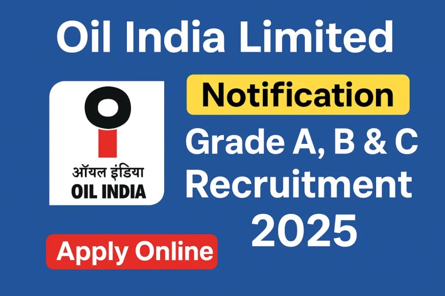 OIL India Limited Recruitment 2025 | Applications Invited for Grade C, Grade B, and Grade A Positions