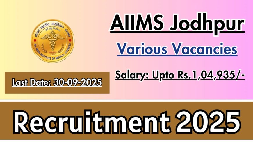 AIIMS Jodhpur Recruitment 2025 | Apply for Embryologist and Medical Physicist Posts