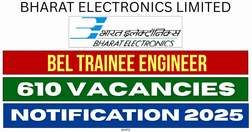 Bharat Electronics Limited Recruitment 2025 (BEL) | Apply for 610 Trainee Engineer Posts